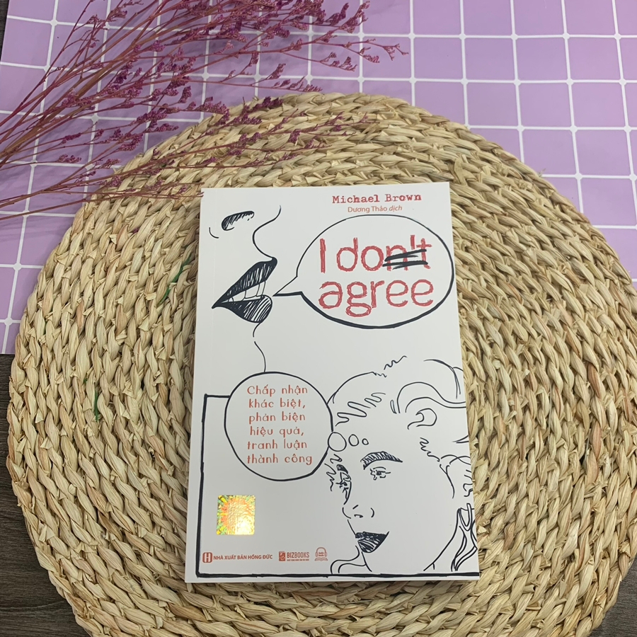 Sách I Don’t Agree: Chấp Nhận Sự Khác Biệt, Phản Biện Hiệu Quả, Tranh Luận Thành Công - Thay Suy Nghĩ Đổi Cuộc Đời