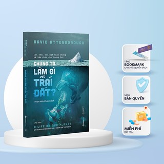 Sách - Chúng ta làm gì với Trái đất? (The Life On Our Planet) - Tác Giả David Attenborough