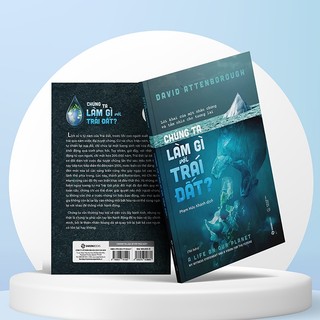 Sách - Chúng ta làm gì với Trái đất? (The Life On Our Planet) - Tác Giả David Attenborough