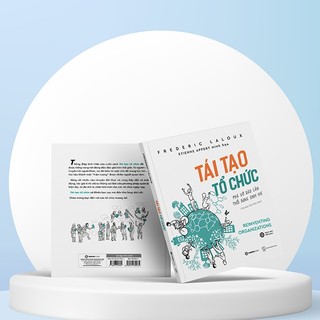 Sách - Tái Tạo Tổ Chức: Phá vỡ rào cản, thổi bùng sinh khí (Reinventing Organizations) - Frederic Laloux