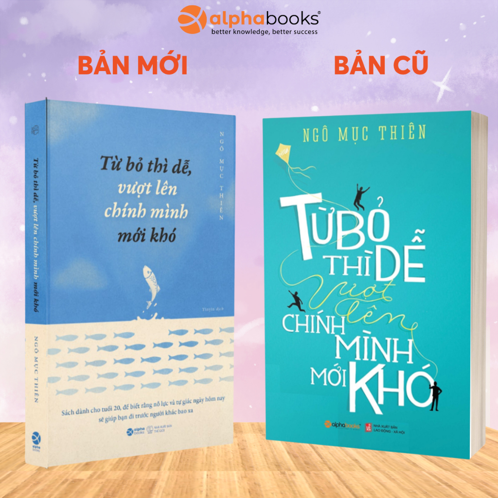 Sách - Từ Bỏ Thì Dễ, Vượt Lên Chính Mình Thì Khó - Tác Giả Ngô Mục Thiên (Alpha Books)