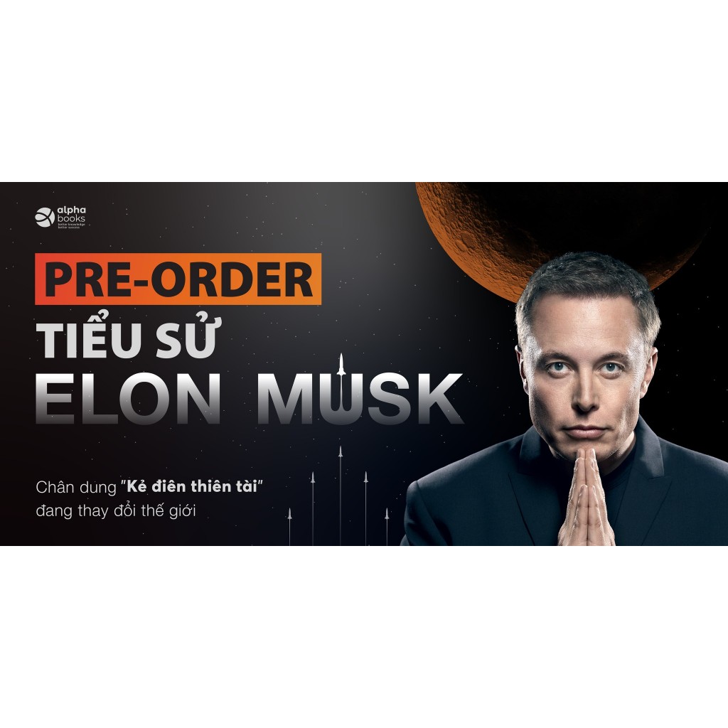Sách - Tiểu Sử Elon Musk - Chân Dung "Kẻ Điên Thiên Tài" Đang Thay Đổi Thế Giới (Phiên Bản Đặc Biệt) - Alpha Books