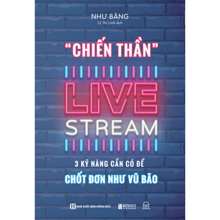 Sách - Chiến Thần Livestream: 3 Kỹ Năng Cần Có Để Chốt Đơn Như Vũ Bão