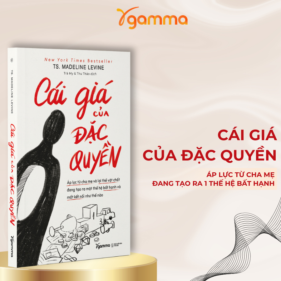 Sách - Cái Giá Của Đặc Quyền: Áp Lực Từ Cha Mẹ Và Lợi Thế Vật Chất Đang Tạo Ra 1 Thế Hệ Bất Hạnh Và Mất Kết Nối (Gamma)