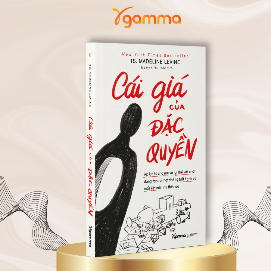 Sách - Cái Giá Của Đặc Quyền: Áp Lực Từ Cha Mẹ Và Lợi Thế Vật Chất Đang Tạo Ra 1 Thế Hệ Bất Hạnh Và Mất Kết Nối (Gamma)