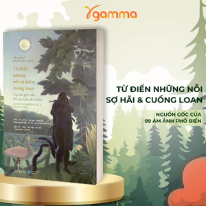 Sách - Từ Điển Những Nỗi Sợ Hãi Và Cuồng Loạn - Nguồn Gốc Của 99 Ám Ảnh Phổ Biến (Omega Plus)