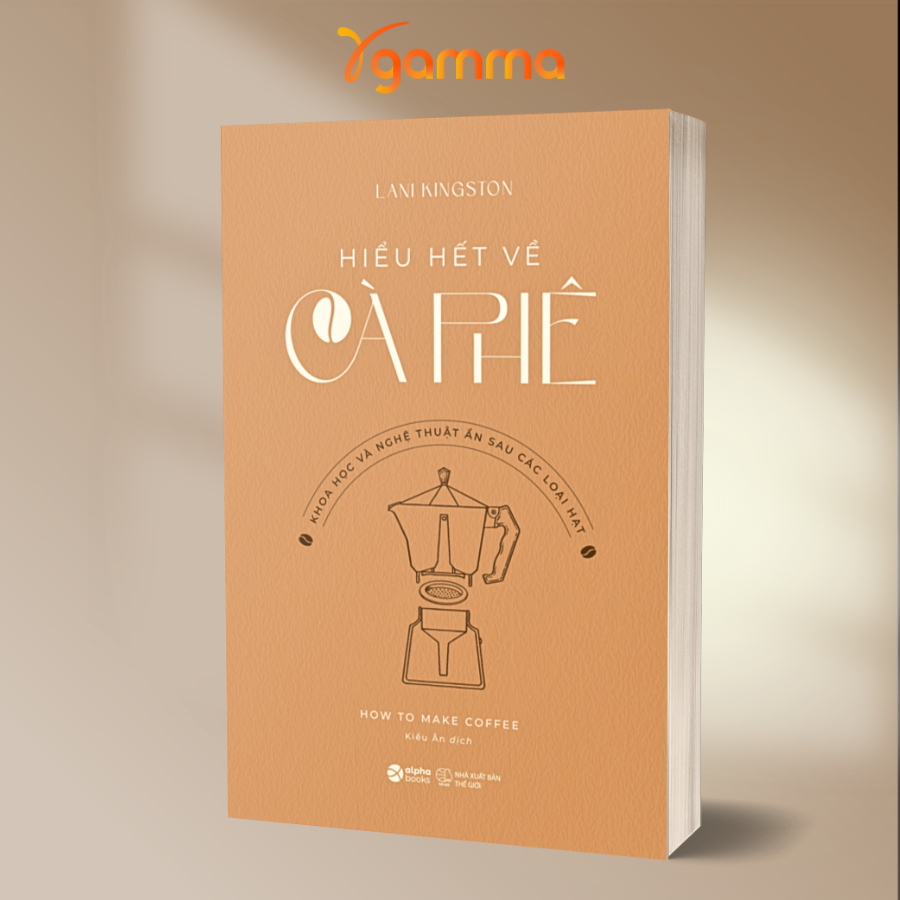 Sách - Hiểu Hết Về Cà Phê - Khoa Học Và Nghệ Thuật Ẩn Sau Các Loại Hạt (Alpha Books)