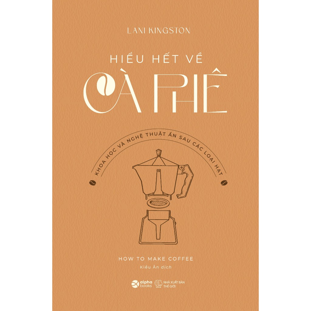 Sách - Hiểu Hết Về Cà Phê - Khoa Học Và Nghệ Thuật Ẩn Sau Các Loại Hạt (Alpha Books)