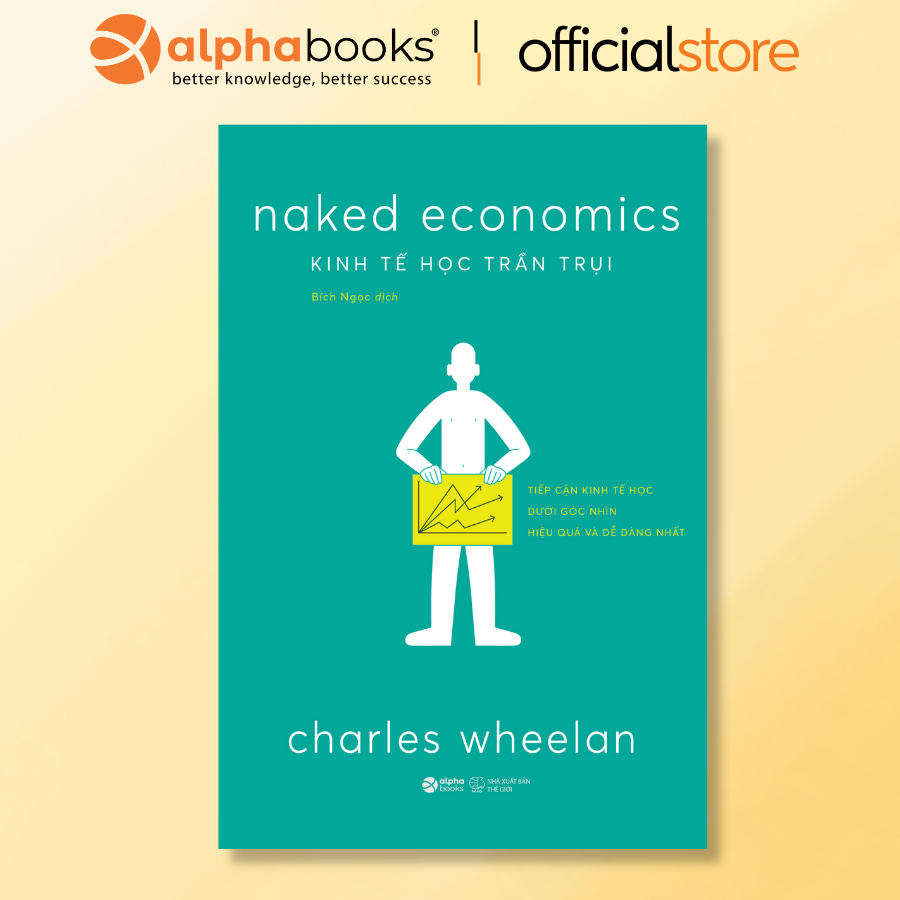 Sách - Kinh Tế Học Trần Trụi - Naked Economics - Charles Wheelan (Alpha Books)
