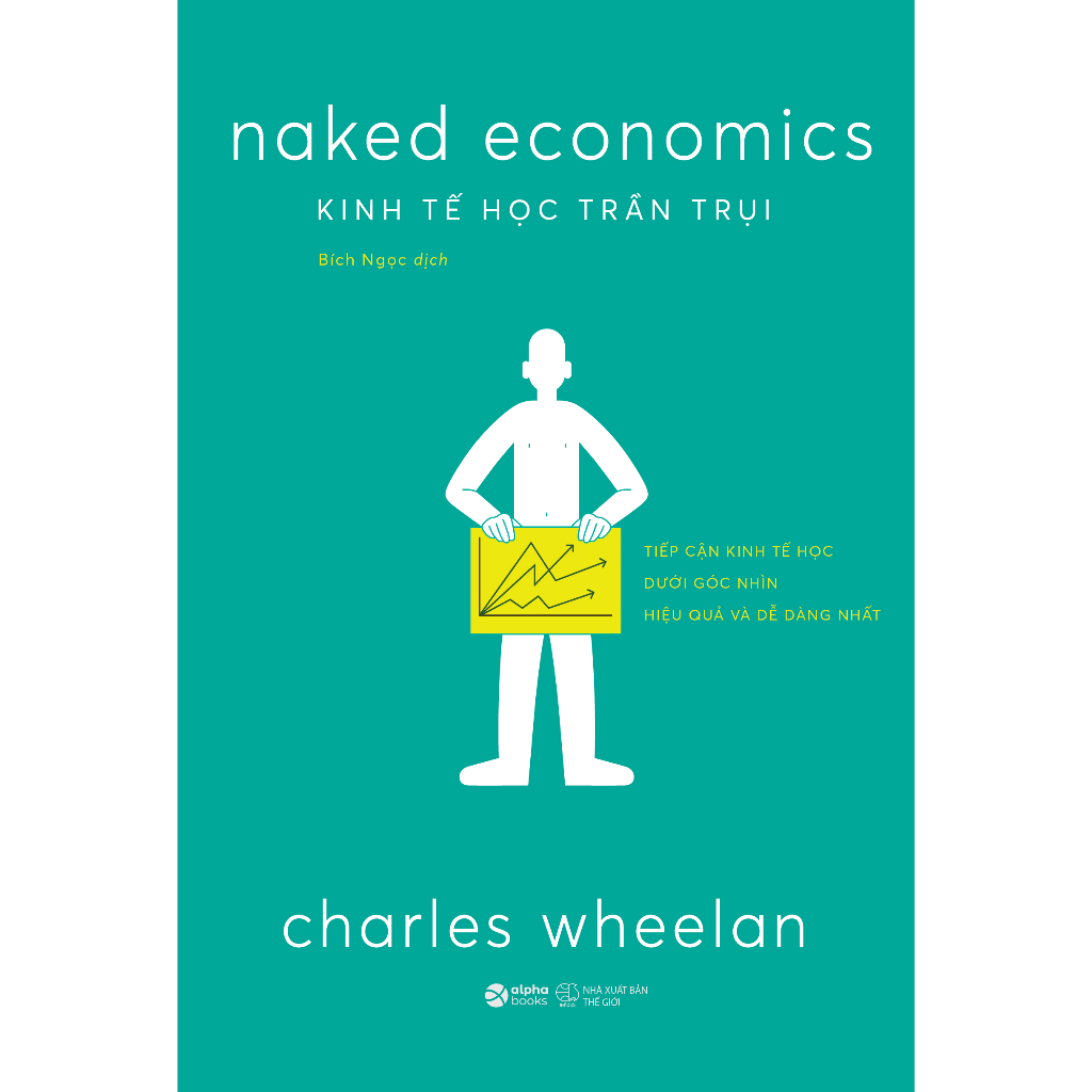 Sách - Kinh Tế Học Trần Trụi - Naked Economics - Charles Wheelan (Alpha Books)