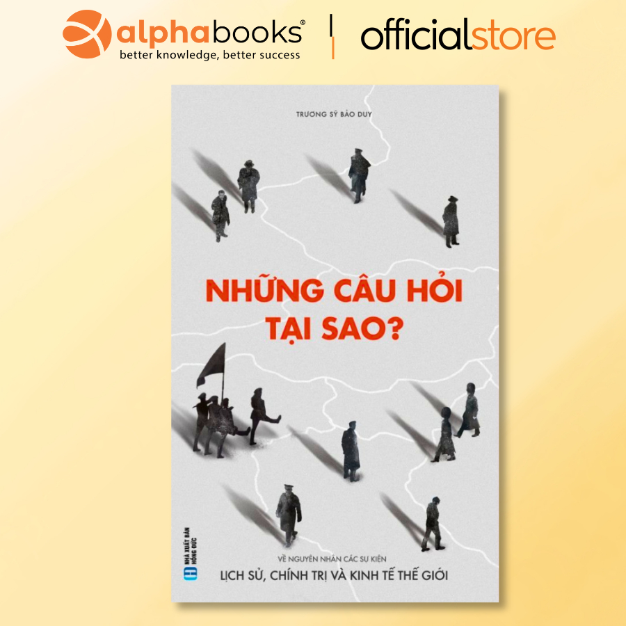 Sách - Những Câu Hỏi Tại Sao - Về Nguyên Nhân Các Sự Kiện Lịch Sử Chính Trị Và Kinh Tế Thế Giới (SDV) (Alpha Books)