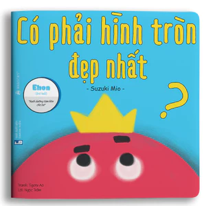Sách - Có phải hình tròn là đẹp nhất - Ehon dành cho bé từ 0 - 6 tuổi