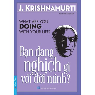 SÁCH - Bạn Đang Nghịch Gì Với Đời Mình - Tác giả J. Krishnamurti