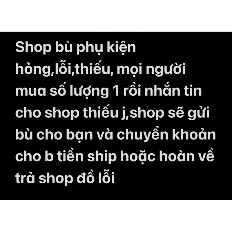 Phụ kiện thiếu, Khách hàng thiếu gì nhắn shop gửi bù ạ