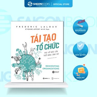 Sách - Tái Tạo Tổ Chức: Phá vỡ rào cản, thổi bùng sinh khí (Reinventing Organizations) - Frederic Laloux