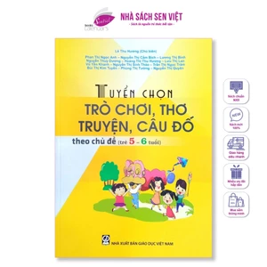 Sách tuyển chọn trò chơi, thơ, truyện, câu đố theo chủ đề, dành cho trẻ mẫu giáo lớn 5-6 tuổi - DT