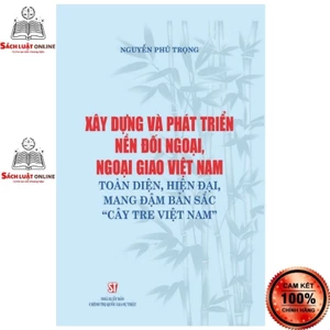 Sách - Xây dựng và phát triển nền đối ngoại, ngoại giao Việt Nam toàn diện hiện đại mang đậm bản sắc cây tre Việt Nam