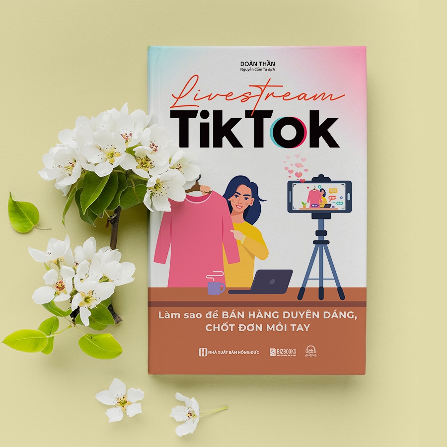 Sách Livestream TikTok: Bán Hàng Duyên Dáng, Chốt Đơn Mỏi Tay – Bí Quyết Hốt Bạc Triệu Views | Bizbooks