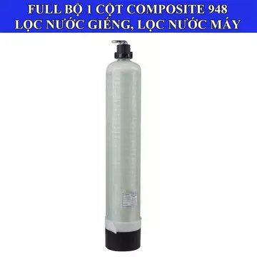 Full bộ 1 cột composite 948 lọc nước máy sinh hoạt gia đình, lọc nước giếng