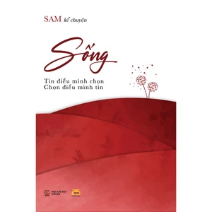 Sách - Sống - Tin điều mình chọn, Chọn điều mình tin - Tác giả SAM kể chuyện
