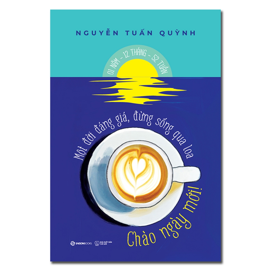 Sách - Chào Ngày Mới - Một Đời Đáng Giá, Đừng Sống Qua Loa - Nguyễn Tuấn Quỳnh