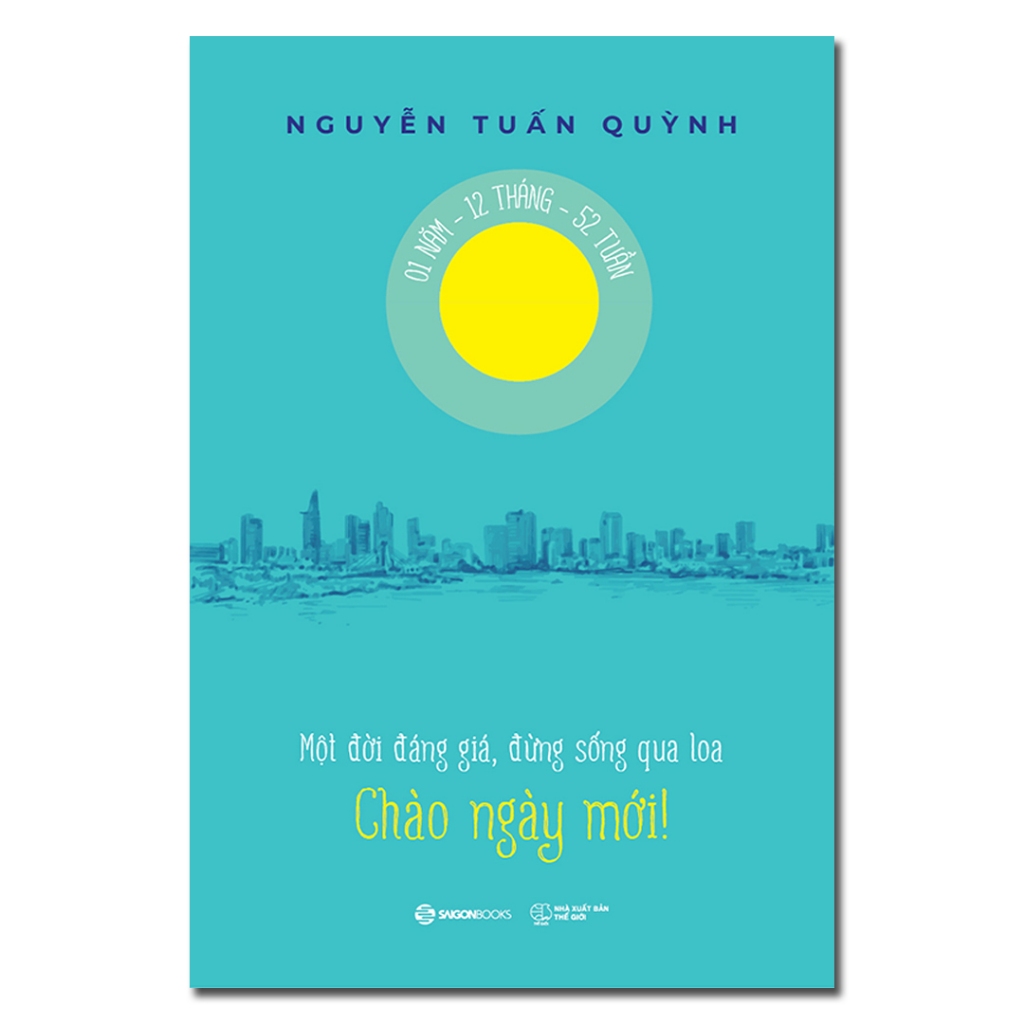 Sách - Chào Ngày Mới - Một Đời Đáng Giá, Đừng Sống Qua Loa - Nguyễn Tuấn Quỳnh