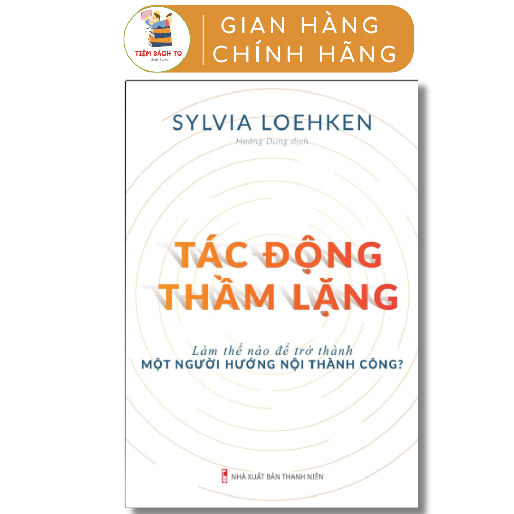 Sách: Tác Động Thầm Lặng - Làm Thế Nào Để Trở Thành Người Hướng Nội Thành Công