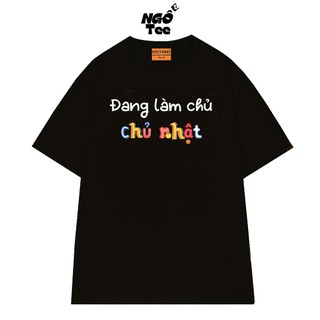 Áo Thun Hài Hước NGỐ TEE Đang Làm Chủ "Chủ Nhật" Chất Vải Cotton 75 Thoáng Mát Form Unisex Rộng Rãi