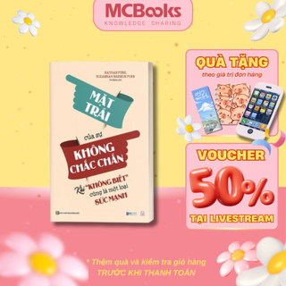 Sách - Mặt Trái Của Sự Không Chắc Chắn: Khi “Không Biết” Cũng Là Một Loại Sức Mạnh - MCBooks