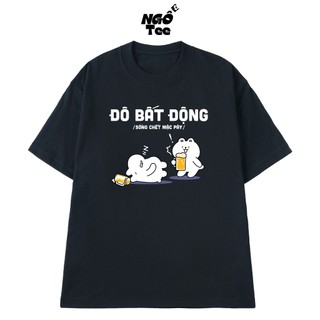 Áo Thun NGỐ TEE Nhậu Hài Hước Đô Bất Động "Sống Chết Mặc Bây" Chất Vải Cotton 100 Thoáng Mát Mềm Mịn
