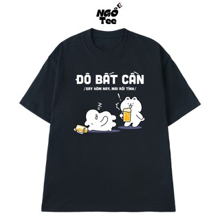 Áo Thun Nhậu Hài Hước NGỐ TEE Đô Bất Cần - Say Hôm Nay Mai Rồi Tính Chất Vải Cotton 100 Thoáng Mát