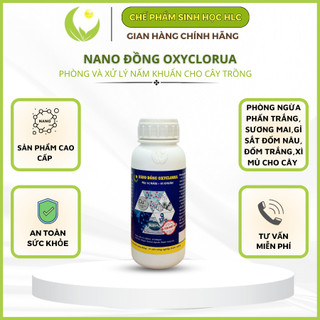 NANO ĐỒNG OXYCLORUA HLC 500ML - ĐẶC TRỊ NẤM BỆNH, VI KHUẨN CÂY TRỒNG, DỪNG BỆNH NHANH CHÓNG, HOÀN TOÀN AN TOÀN