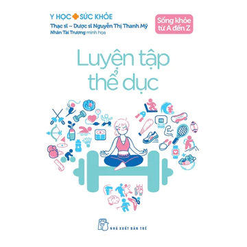 Sách - Sống Khỏe Từ A Đến Z - Luyện Tập Thể Dục (Y Học Sức Khỏe)