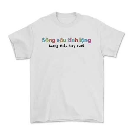 Áo thun nam nữ in chữ SÔNG SÂU TĨNH LẶNG LƯƠNG THẤP HAY CƯỜI chất liệu vải cotton thoáng mát mềm mịn TA253