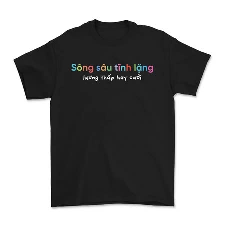 Áo thun nam nữ in chữ SÔNG SÂU TĨNH LẶNG LƯƠNG THẤP HAY CƯỜI chất liệu vải cotton thoáng mát mềm mịn TA253