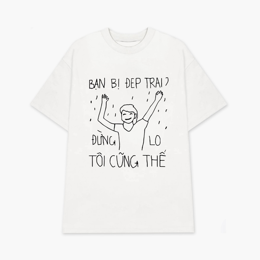 Áo thun nam nữ in chữ BẠN BỊ ĐẸP TRAI ĐỪNG LO TÔI CŨNG THẾ chất liệu cotton thoáng mát tạo ra sự thoải mái ta062