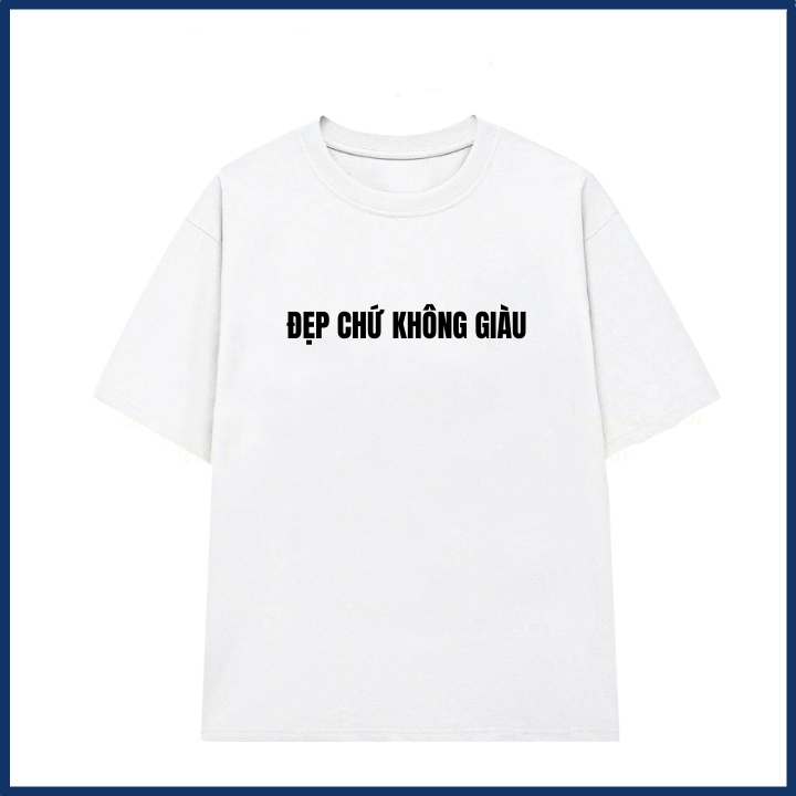 Áo thun nam nữ in slogan ĐẸP CHỨ KHÔNG GIÀU hài hước chất liệu cotton thoáng mát mềm mịn phù hợp cho mùa hè TA278