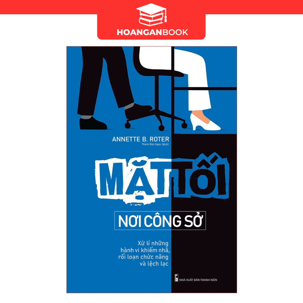 Sách: Mặt Tối Nơi Công Sở - Xử Lí Những Hành Vi Khiếm Nhã, Rối Loạn Chức Năng Và Lệch Lạc