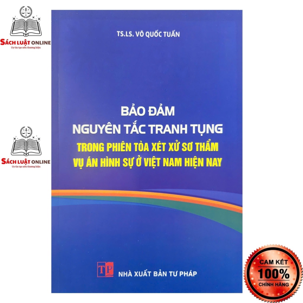 Sách - Bảo đảm nguyên tắc tranh tụng trong phiên tòa xét xử sơ thẩm vụ án hình sự ở Việt Nam hiện nay (NXB Tư Pháp)