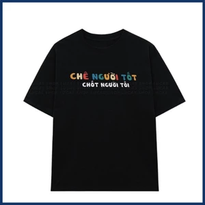 Áo thun unisex CHÊ NGƯỜI TỐT slogan hài hước vui vẻ - áo phông nam nữ chất Cotton mềm mịn thoáng mát TA647