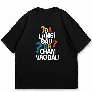 Áo thun unisex ĐÃ LÀM GÌ ĐÂU ĐÃ CHẠM VÀO ĐÂU ngộ nghĩnh  Câu nói hài hước vui vẻ - áo phông nam nữ thoáng mát TA639