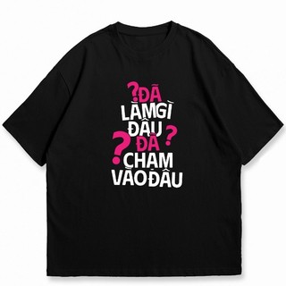 Áo thun unisex ĐÃ LÀM GÌ ĐÂU ĐÃ CHẠM VÀO ĐÂU ngộ nghĩnh  Câu nói hài hước vui vẻ - áo phông nam nữ thoáng mát TA639