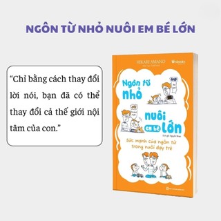 Sách -  Ngôn từ nhỏ nuôi em bé lớn - Sức mạnh của ngôn từ trong nuôi dạy còn trẻ - Unibooks