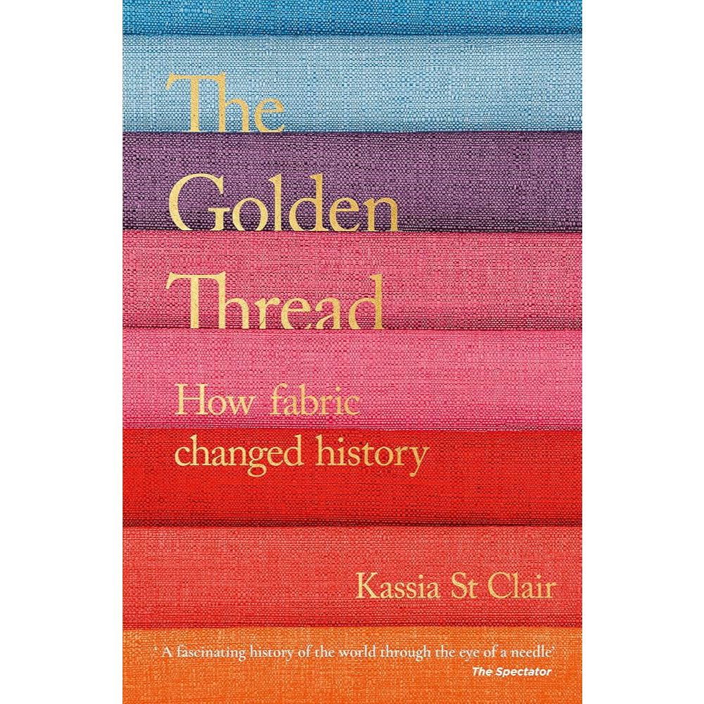 Sách - The Golden Thread: How Fabric Changed History by Kassia St ...