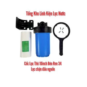 Cốc Lọc 10 inch BÉO REN 34 dùng lọc chặn, lọc tổng nước giếng khoan, nước máy lấy nước sinh hoạt cho gia đình