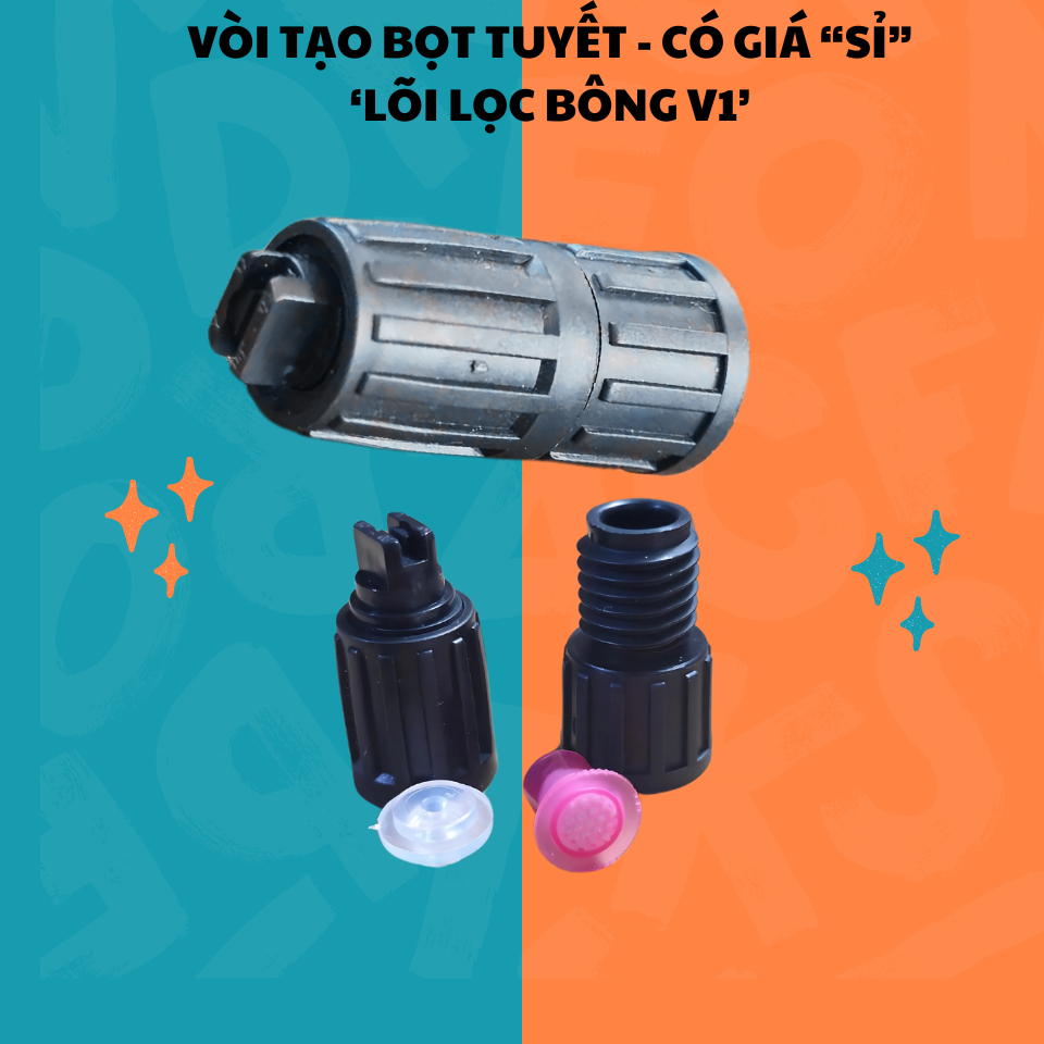 VÒI TẠO BỌT TUYẾT - LÕI LỌC BONG V1 - CÓ GIÁ SỈ