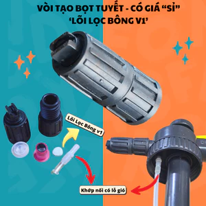 VÒI TẠO BỌT TUYẾT - LÕI LỌC BONG V1 - CÓ GIÁ SỈ
