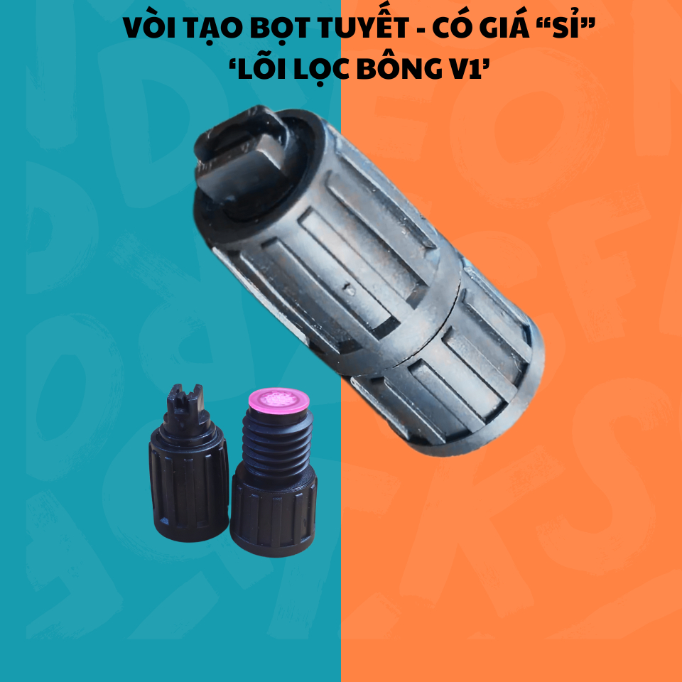 VÒI TẠO BỌT TUYẾT - LÕI LỌC BONG V1 - CÓ GIÁ SỈ