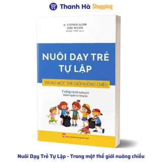 Sách - Nuôi Dạy Trẻ Tự Lập - Trong một thế giới nuông chiều - 7 công cụ bồi dưỡng trẻ