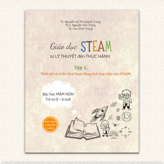 SÁCH Giáo Dục STEAM từ Lý Thuyết đến Thực Hành , Thiết kế và triển khai hoạt động tích hợp tiếp cận STEAM ( Mầm Non)